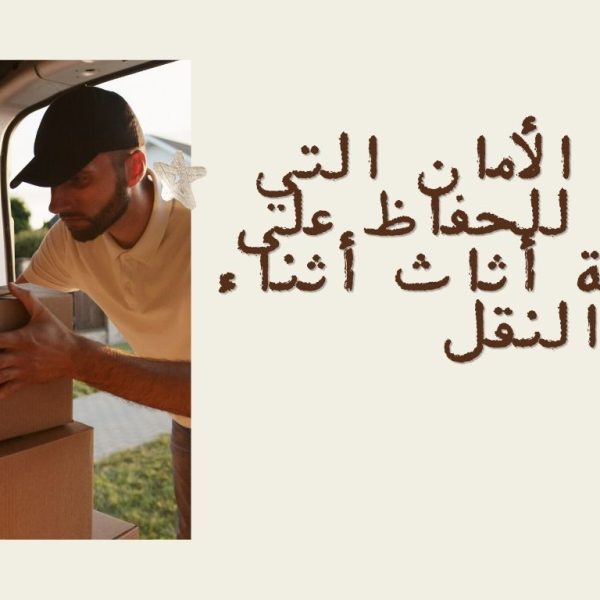 معايير الأمان التي نتبعها للحفاظ على كل قطعة أثاث أثناء النقل