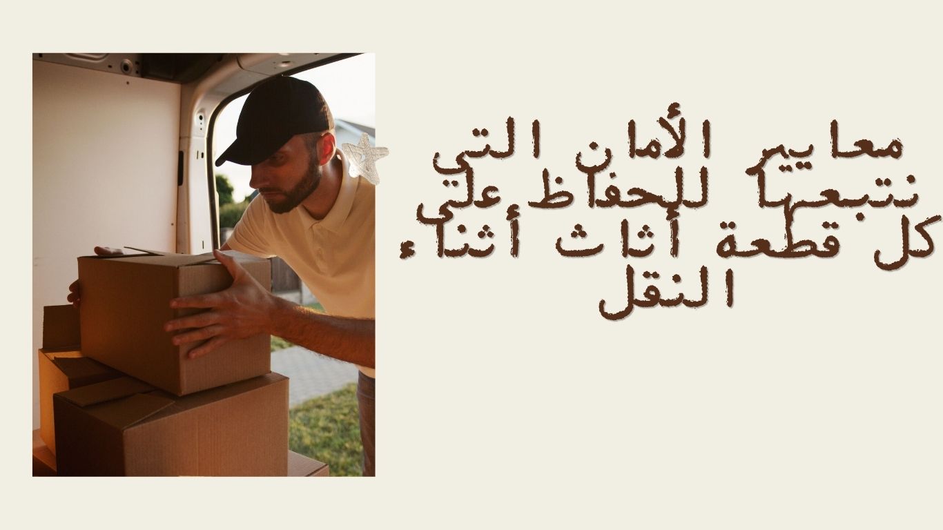 معايير الأمان التي نتبعها للحفاظ على كل قطعة أثاث أثناء النقل