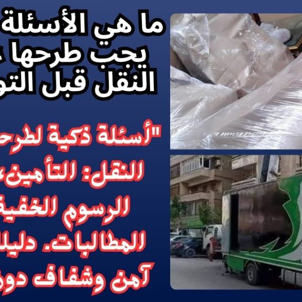 ما هي الأسئلة الذكية التي يجب طرحها على شركة النقل قبل التوقيع معها؟