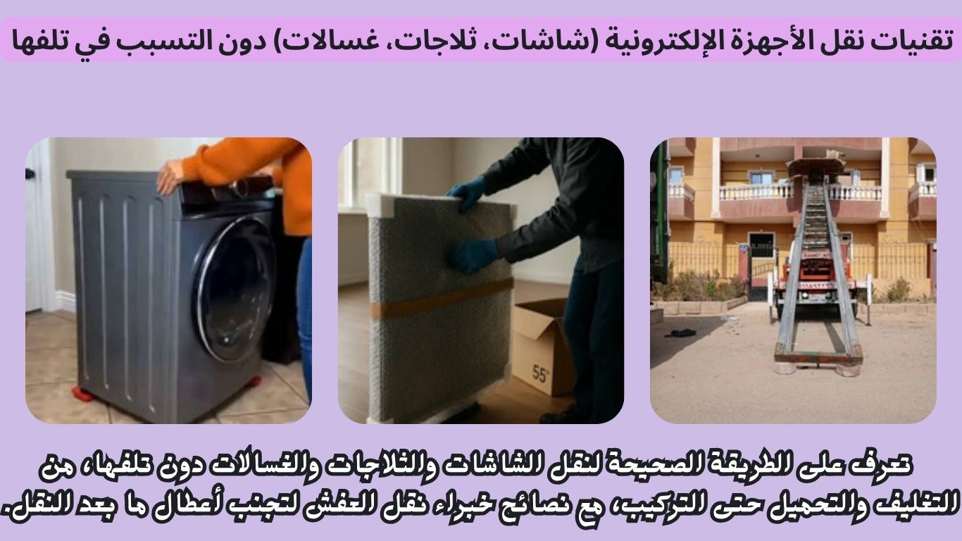 تقنيات نقل الأجهزة الإلكترونية شاشات، ثلاجات، غسالات دون التسبب في تلفها